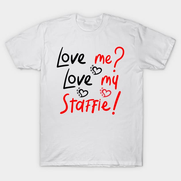 Love Me Love My Staffie! Especially for Staffordshire Bull Terrier Dog Lovers! T-Shirt by rs-designs